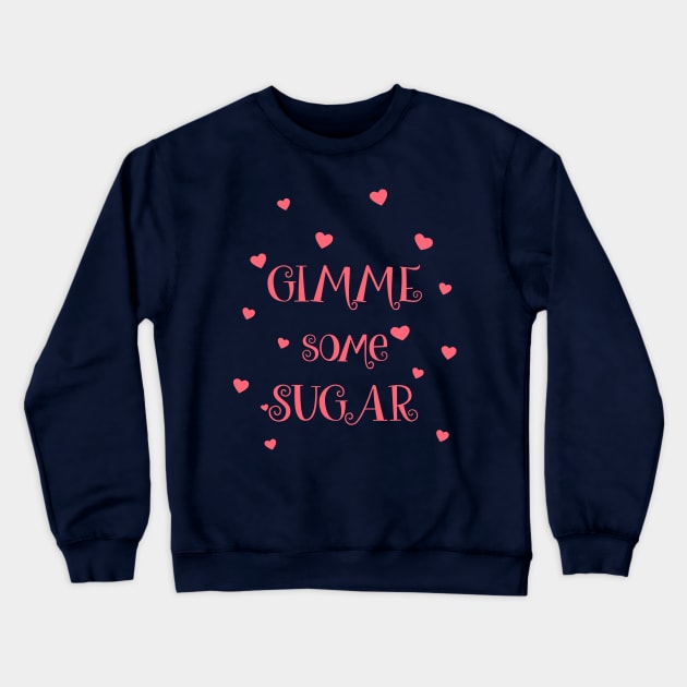 Gimme Some Sugar Crewneck Sweatshirt by jslbdesigns